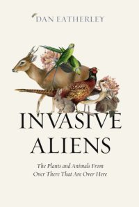 cover of the book Invasive Aliens: The Plants and Animals From Over There That Are Over Here