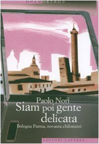 cover of the book Siam poi gente delicata. Bologna Parma, novanta chilometri