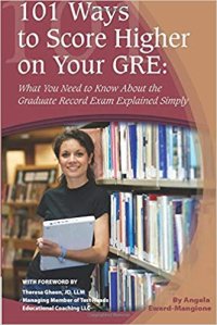 cover of the book 101 Ways To Score Higher On Your Gre: What You Need To Know About The Graduate Record Exam Explained Simply