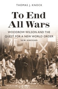 cover of the book To End All Wars, New Edition: Woodrow Wilson And The Quest For A New World Order