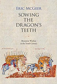 cover of the book Sowing the Dragon’s Teeth: Byzantine Warfare in the Tenth Century