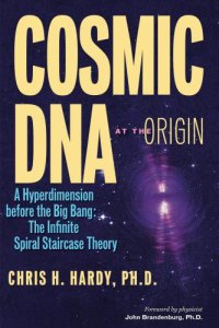 cover of the book Cosmic DNA at the Origin - A Hyperdimension before the Big Bang: the Infinite Spiral Staircase Theory