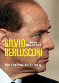 cover of the book Silvio Berlusconi: Television, Power and Patrimony