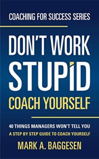 cover of the book Don’t Work Stupid, Coach Yourself: 40 Things Managers Won’t Tell You. A Step by Step Guide to Coach Yourself