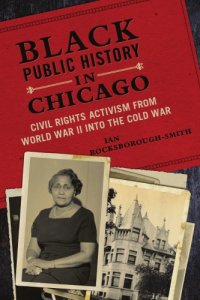 cover of the book Black Public History in Chicago: Civil Rights Activism From World War II Into the Cold War