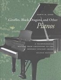 cover of the book Giraffes, Black Dragons, and Other Pianos: A Technological History from Cristofori to the Modern Concert Grand, Second Edition