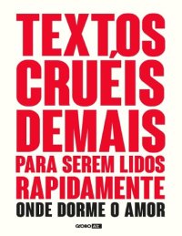 cover of the book Textos Cruéis Demais Para Serem Lidos Rapidamente – Onde Dorme o Amor