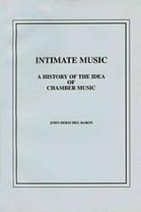 cover of the book Intimate music : a history of the idea of chamber music