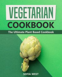 cover of the book Vegetarian Cookbook The Ultimate Plant Based Cookbook Vegan Cookbook with Healthy and Easy Plant Based Diet Recipes