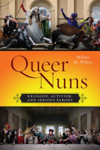 cover of the book Queer Nuns: Religion, Activism, and Serious Parody