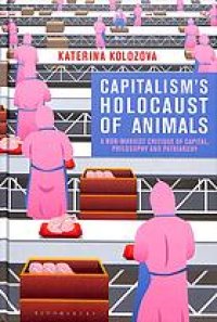 cover of the book Capitalism’s Holocaust Of Animals: A Non-Marxist Critique Of Capital, Philosophy And Patriarchy