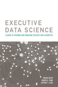 cover of the book Executive Data Science: A Guide To Training And Managing The Best Data Scientists