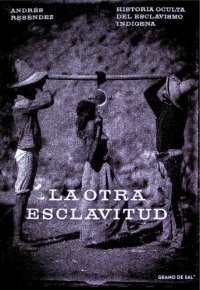 cover of the book La otra esclavitud. Historia oculta del esclavizo indígena