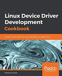 cover of the book Linux Device Driver Development Cookbook: Develop Custom Drivers For Your Embedded Linux Applications