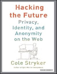 cover of the book Hacking The Future: Privacy, Identity, And Anonymity On The Web