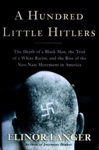 cover of the book A Hundred Little Hitlers: The Death Of A Black Man, The Trial Of A White Racist, And The Rise Of The Neo-Nazi Movement In America