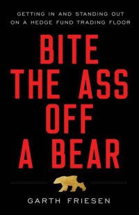 cover of the book Bite the Ass Off a Bear: Getting In and Standing Out On a Hedge Fund Trading Floor