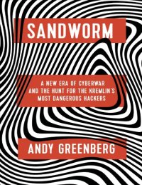 cover of the book Sandworm: A New Era of Cyberwar and the Hunt for the Kremlin’s Most Dangerous Hackers