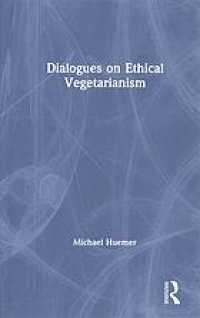 cover of the book Dialogues On Ethical Vegetarianism