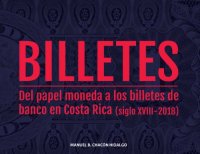 cover of the book Billetes: del papel moneda a los billetes de banco en Costa Rica (siglo XVIII-2018)