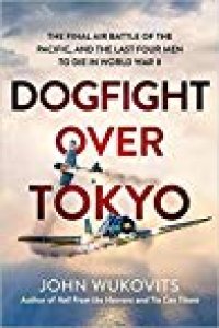 cover of the book Dogfight over Tokyo: The Final Air Battle of the Pacific and the Last Four Men to Die in World War II