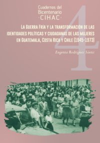 cover of the book La Guerra Fría y la transformación de las identidades políticas y ciudadanas de las mujeres en Guatemala, Costa Rica y Chile (1945-1973)