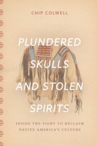 cover of the book Plundered Skulls and Stolen Spirits: Inside the Fight to Reclaim Native America’s Culture