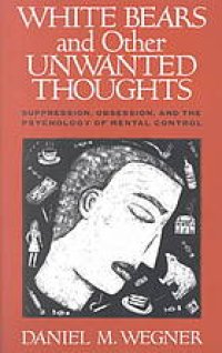 cover of the book White bears and other unwanted thoughts : suppression, obsession, and the psychology of mental control