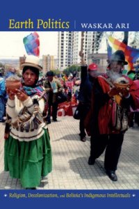 cover of the book Earth Politics: Religion, Decolonization, and Bolivia’s Indigenous Intellectuals