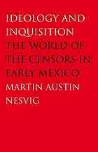 cover of the book Ideology and Inquisition: The World of the Censors in Early Mexico