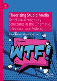 cover of the book Theorizing Stupid Media: De-Naturalizing Story Structures In The Cinematic, Televisual, And Videogames