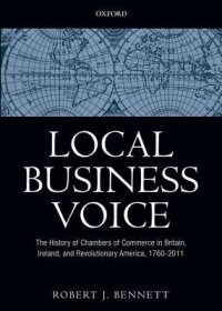 cover of the book Local Business Voice: The History of Chambers of Commerce in Britain, Ireland, and Revolutionary America, 1760-2011