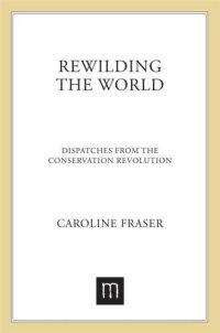 cover of the book Rewilding the World: Dispatches From the Conservation Reovlution