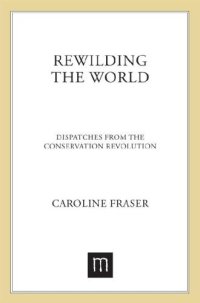 cover of the book Rewilding the World: Dispatches From the Conservation Reovlution