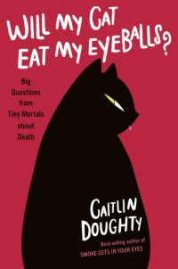 cover of the book Will My Cat Eat My Eyeballs?: Big Questions from Tiny Mortals About Death