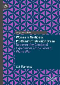 cover of the book Women In Neoliberal Postfeminist Television Drama: Representing Gendered Experiences Of The Second World War