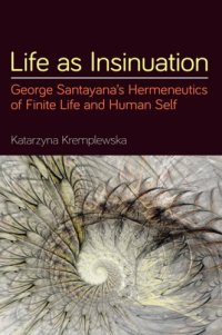 cover of the book Life As Insinuation: George Santayana’s Hermeneutics Of Finite Life And Human Self