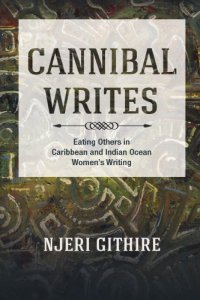 cover of the book Cannibal Writes: Eating Others in Caribbean and Indian Ocean Women’s Writings