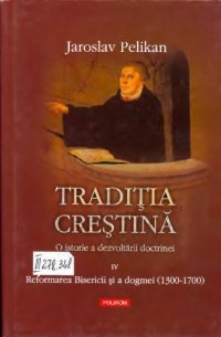 cover of the book Traditia crestina_ o istorie a dezvoltarii doctrinei vol. 4_ Reformarea Bisericii si a dogmei 1300-1700