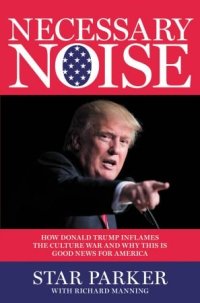 cover of the book Necessary Noise: How Donald Trump Inflames the Culture War and Why This Is Good News for America