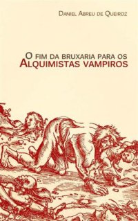 cover of the book O fim da bruxaria para os Alquimistas Vampiros: Contos de realismo fantástico, terror e outras esquisitices