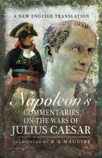 cover of the book Napoleon’s Commentaries On The Wars Of Julius Caesar: A New English Translation