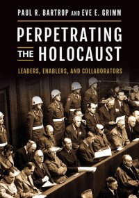 cover of the book Perpetrating The Holocaust: Leaders, Enablers, And Collaborators