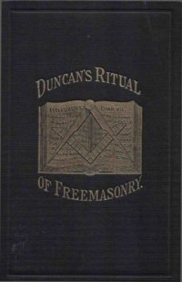 cover of the book Duncan’s Masonic ritual and monitor : or, Guide to the three symbolic degrees of the ancient York rite, and to the degrees of mark master, past master, most excellent master, and the royal arch