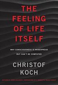 cover of the book The feeling of life itself : why consciousness is widespread but can’t be computed