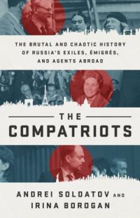 cover of the book The Compatriots: The Brutal and Chaotic History of Russia’s Exiles, Émigrés, and Agents Abroad