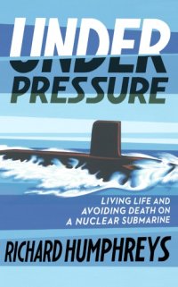 cover of the book Under Pressure: Living Life and Avoiding Death on a Nuclear Submarine