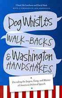 cover of the book Dog whistles, Walk-Backs, and Washington Handshakes: Decoding the Jargon, Slang, and Bluster of American Political Speech