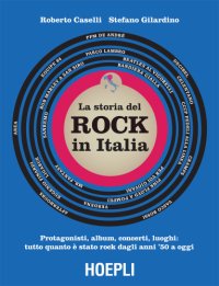 cover of the book La storia del rock in Italia. Protagonisti, album, concerti, luoghi: tutto quanto è stato rock dagli anni ’50 a oggi