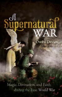 cover of the book A Supernatural War: Magic, Divination, And Faith During The First World War